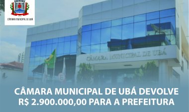 Câmara de Ubá devolve R$2.900.000,00 à Prefeitura